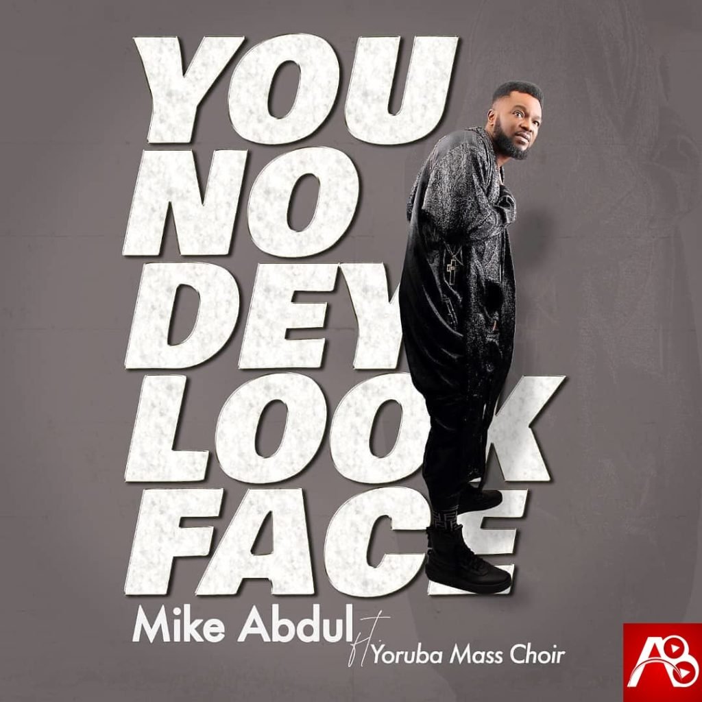 Mike Abdul You No Dey Look Face Ft Yoruba Mass Choir