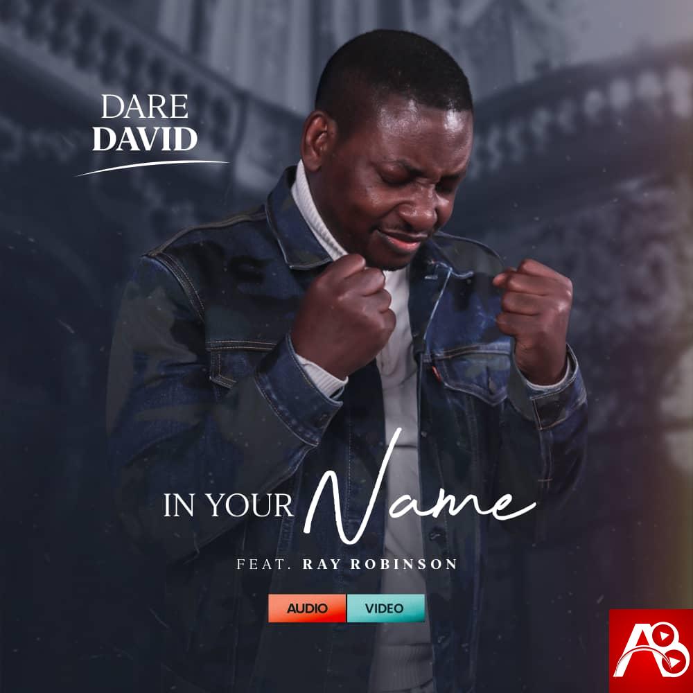 [Music + Video] In Your Name – Dare David ft. Ray Robinson