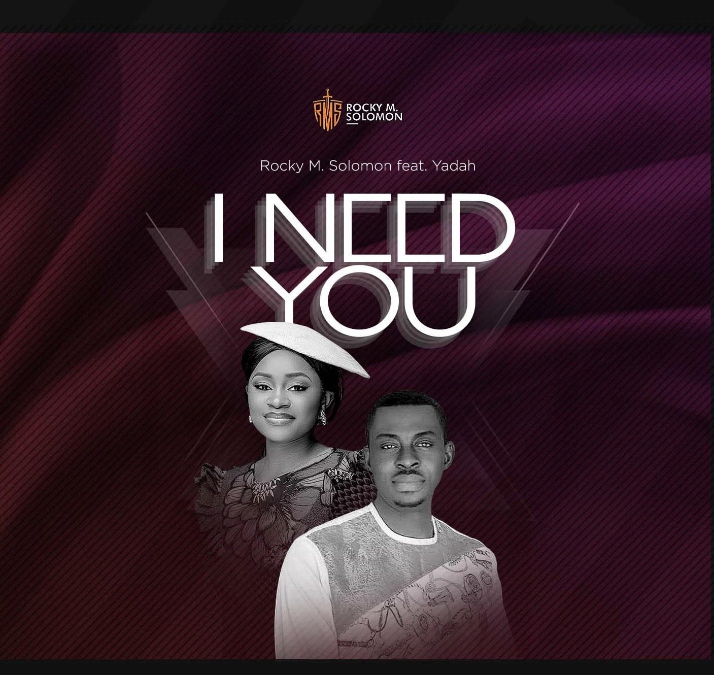 I Need You - Rocky M Solomon Ft Yadah