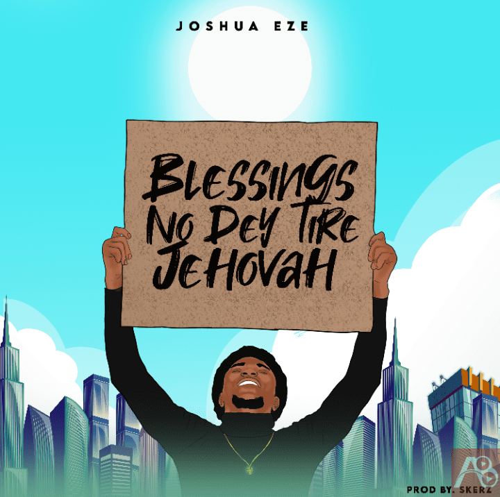 Joshua Eze - Blessings No Dey Tire Jehovah