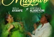 (Music Video + Lyrics) : Bola Ayanfe- — “Mayowo” Ft. Adeyinka Alaseyori x Shola Adeshina